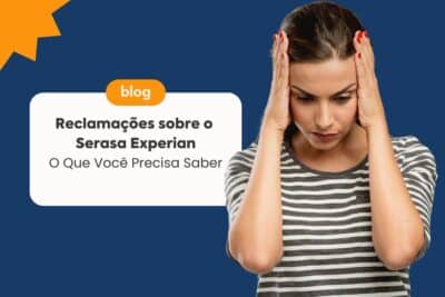 Imagem do post Reclamações sobre o Serasa Experian: O Que Você Precisa Saber