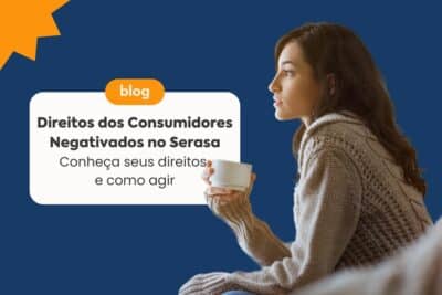 Imagem do post Direitos dos Consumidores Negativados no Serasa: Conheça Seus Direitos e Como Agir